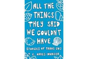 All the Things They Said We Couldn't Have: Stories of Trans Joy