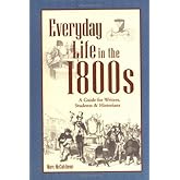 Everyday Life in the 1800s: A Guide for Writers, Students & Historians