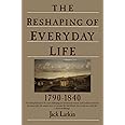 The Reshaping of Everyday Life: 1790-1840 (Everyday Life in America)