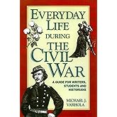 Everyday Life During the Civil War (WRITER'S GUIDE TO EVERYDAY LIFE SERIES)