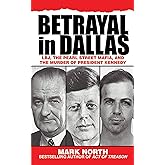 Betrayal in Dallas: LBJ, the Pearl Street Mafia, and the Murder of President Kennedy