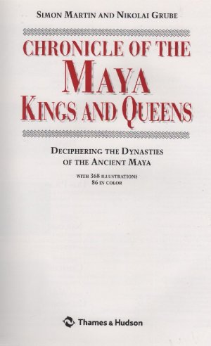 Chronicle of Maya Kings and Queens --  Deciphering the Dynasties of the Ancient Maya  - with  368  Illustrations ,  86  in color