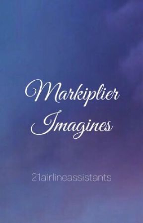 Markiplier Imagines (ON HOLD) by 21AirlineAssistants