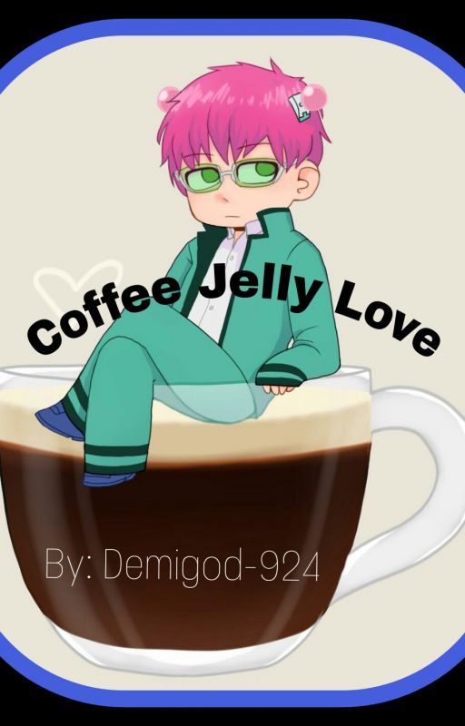 Coffee Jelly Love (SaikixReader)[COMPLETED] by Anime-obsessed