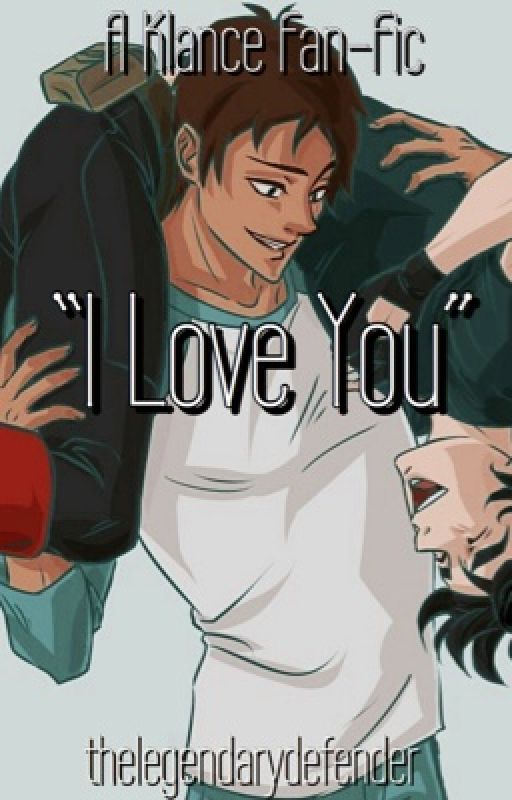 "I Love You" {A Klance Fan-Fic} by thelegendarydefender