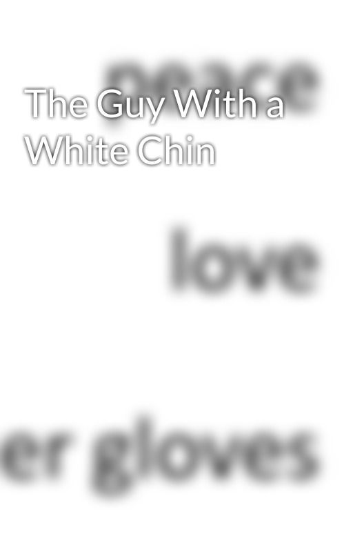 The Guy With a White Chin by themazzimazfangirl