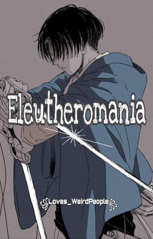 Eleutheromania -- Levi Ackerman x Reader -- by Loves_WeirdPeople