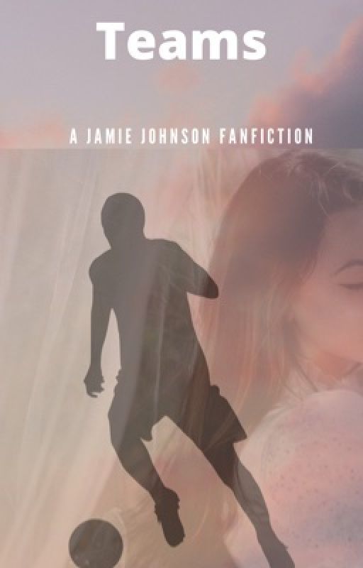 Teams | A Jamie Johnson FanFiction by phoebewrites_14