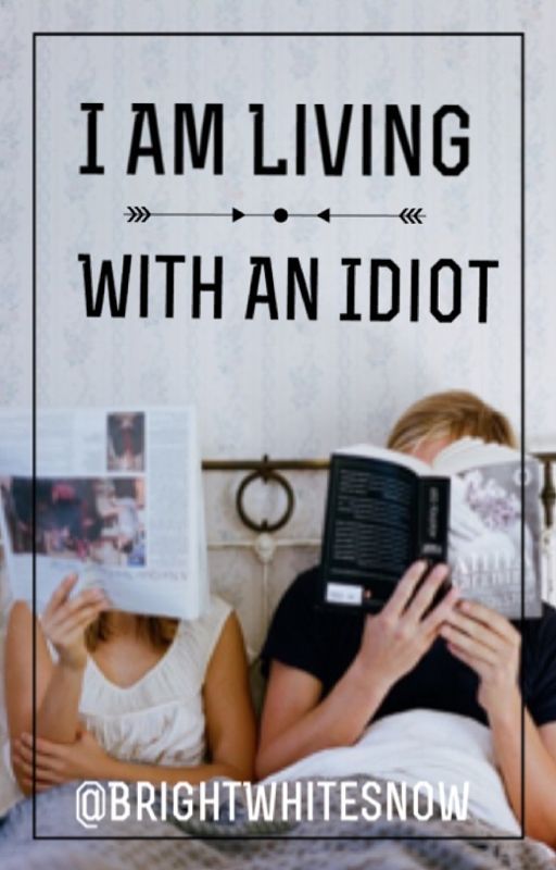 I Am Living With an Idiot by BrightWhiteSnow