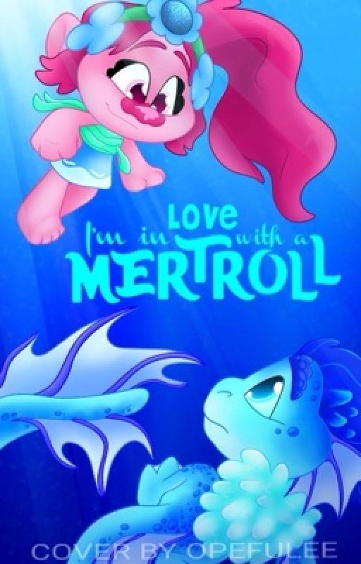 Trolls: I'm In Love With A Mertroll by Crystal_trolls_fan