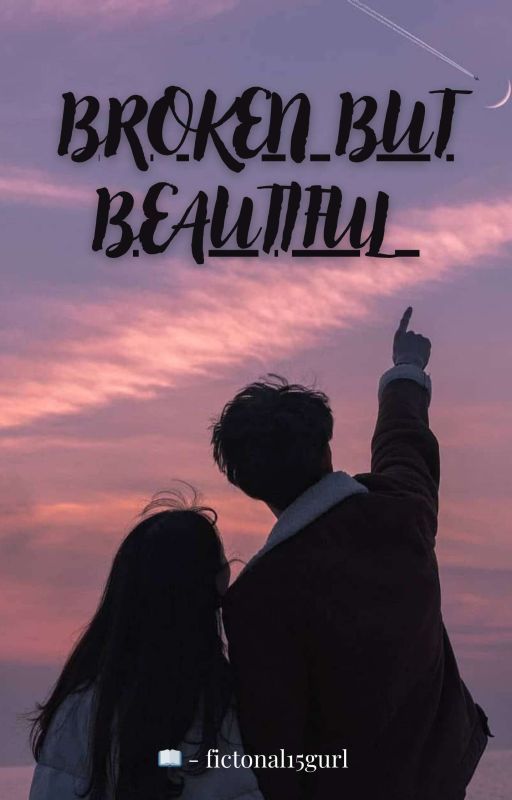 BROKEN BUT BEAUTIFUL  by fictional15gurl