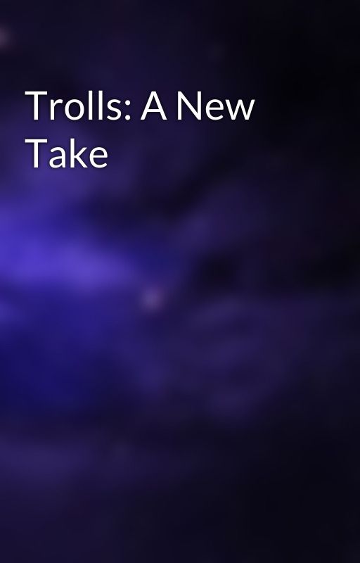 Trolls: A New Take by BrightSpark4