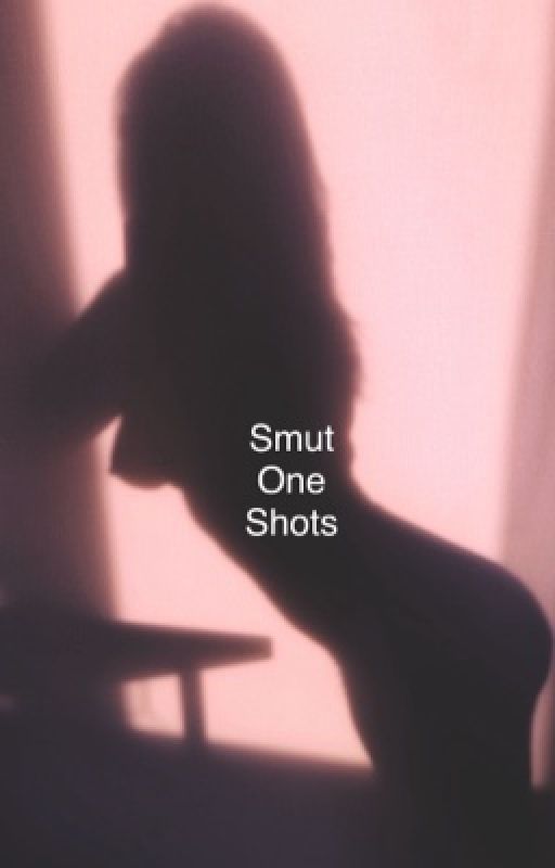 Smut One Shots  by fitzgeraldsslut