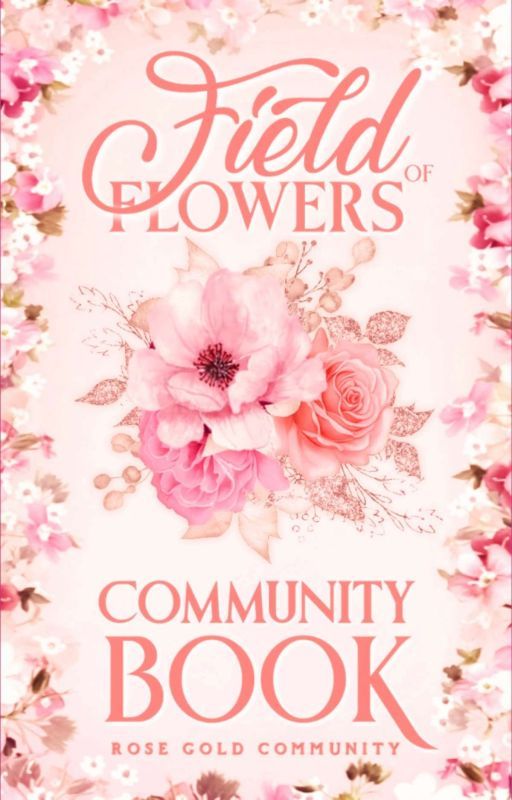 Field of Flowers | COMMUNITY BOOK by Rose-Gold_Community