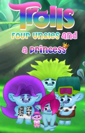 Trolls: Four Uncles and a Princess 👑 by BookwormtoWriter