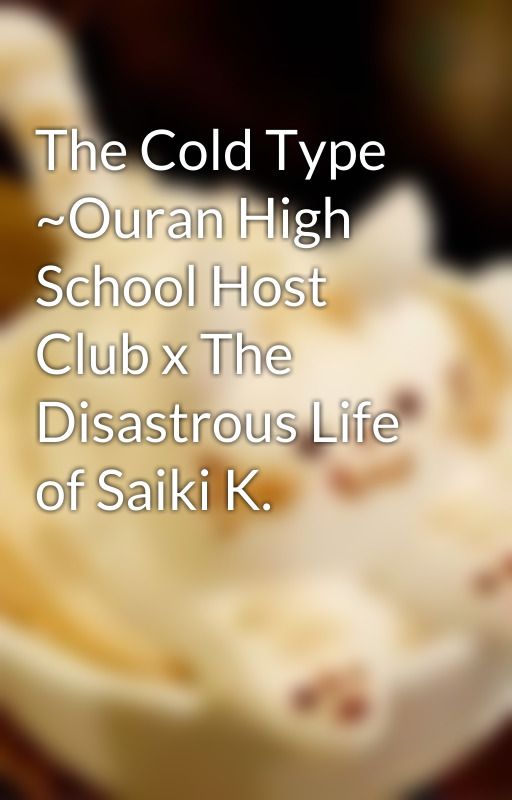 The Cold Type ~Ouran High School Host Club x The Disastrous Life of Saiki K. by ShuichiSaiharas_cap