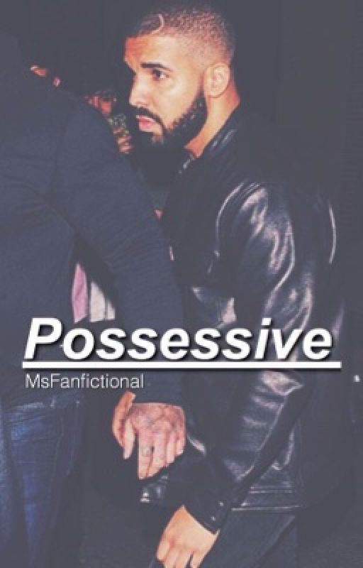 Possessive | Drake story by MsFanfictional