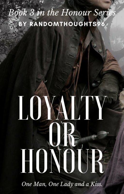 Loyalty Or Honour (Book 3) by randomthoughts96