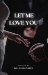 Let Me Love You ✨|| Completed cover