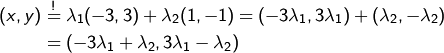 \begin{aligned}
      (x,y) &\overset{!}{=} \lambda_1 (-3,3) + \lambda_2 (1,-1) =
      (-3 \lambda_1, 3 \lambda_1) + (\lambda_2, -\lambda_2)\\
      &=(-3 \lambda_1 + \lambda_2, 3 \lambda_1 - \lambda_2)
\end{aligned}


    