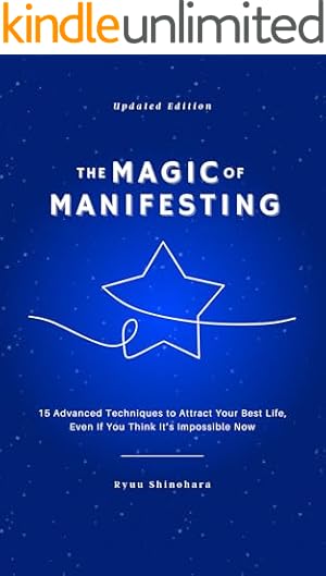 The Magic of Manifesting: 15 Advanced Techniques To Attract Your Best Life, Even If You Think It's Impossible Now (Law of Attraction Book 1)