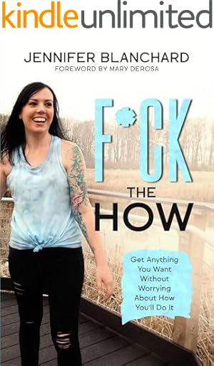 F*ck the How: Get Anything You Want Without Worrying About How You'll Do It