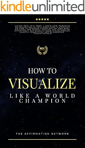 How To Visualize Like A World Champion: Manifest Your Dreams With Creative Visualization In 6 Steps