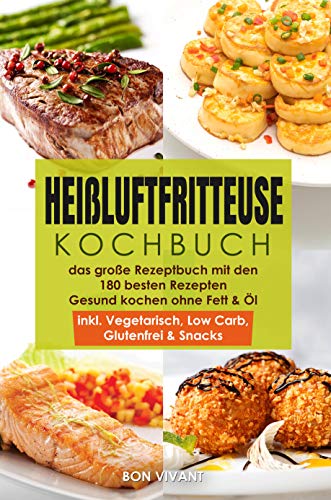 Heißluftfritteuse Kochbuch – das große Rezeptbuch mit den 180 besten ...