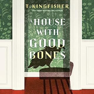 A House with Good Bones Audiobook By T. Kingfisher cover art