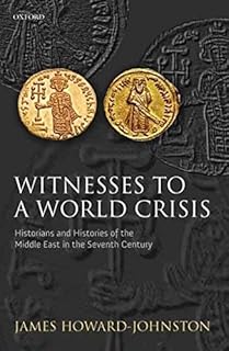 [Witnesses to a World Crisis: Historians and Histories of the Middle East in the Seventh Century] [By: Howard-Johnston, Ja...