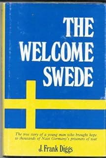 Welcome Swede: The True Story of a Young Man Who Brought Hope to Thousands of Nazi Germanys Prisoners of War