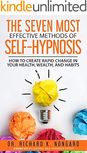 The SEVEN Most EFFECTIVE Methods of SELF-HYPNOSIS: How to Create Rapid Change in your Health, Wealth, and Habits.