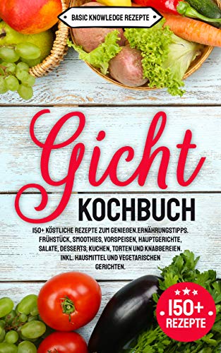 Gicht Kochbuch: 150+ köstliche Rezepte zum genießen. Ernährungstipps ...