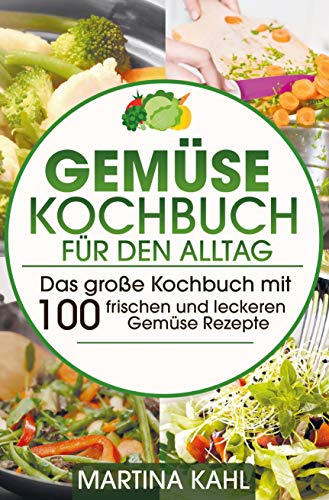 Gemüse Kochbuch für den Alltag: Das große Kochbuch mit 100 frischen und ...