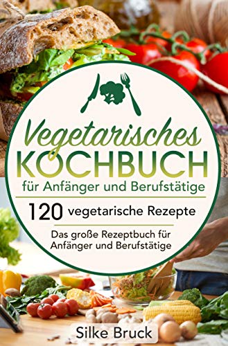 Vegetarisches Kochbuch für Anfänger und Berufstätige: 120 vegetarische ... image.