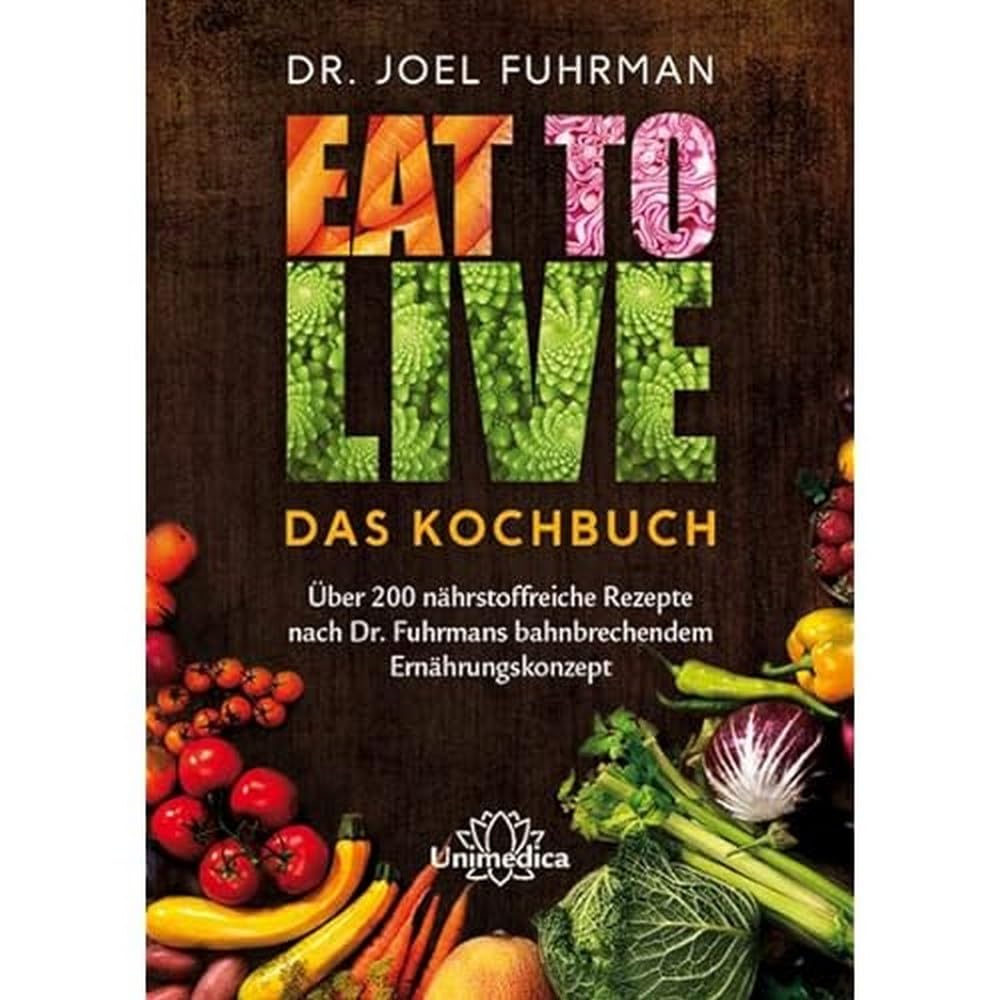 Eat to Live - Das Kochbuch: Über 200 nährstoffreiche Rezepte nach Dr ...