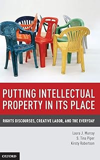 Putting Intellectual Property in Its Place: Rights Discourses, Creative Labor, and the Everyday