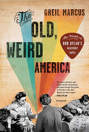 The Old Weird America by Greil Marcus