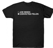 a black t-shirt with the words joe biden convicted felon on it