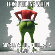 a grinch poster that says that feeling when guys let 's uh chill is tomorrow