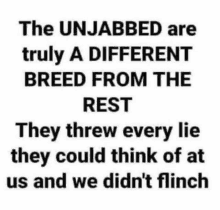 the unjabbed are truly a different breed from the rest they threw every lie they could think of at us