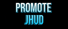 a black background with the words promote jhud in blue