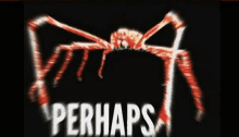 a blurry picture of a giant crab with the words perhaps written below it