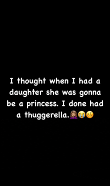 i thought when i had a daughter she was gonna be a princess . i done had a thuggarella .