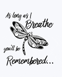 a dragonfly with the words `` as long as i breathe you 'll be remembered ''