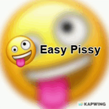 a yellow smiley face with a pink tongue sticking out says easy pissy