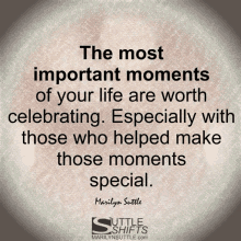 a quote from marilyn suttle says the most important moments of your life are worth celebrating