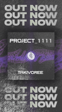 a poster that says out now out now out now project 1111 takivoree