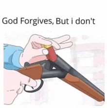 a cartoon of a person holding a shotgun with the words `` god forgives but i don 't '' above it .