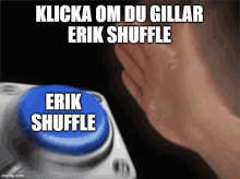 a hand is pressing a blue button that says " erik shuffle "